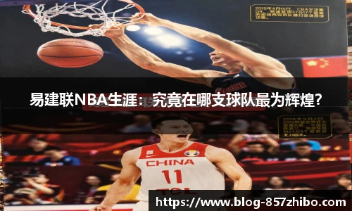 易建联NBA生涯：究竟在哪支球队最为辉煌？