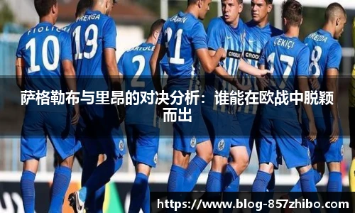 萨格勒布与里昂的对决分析：谁能在欧战中脱颖而出