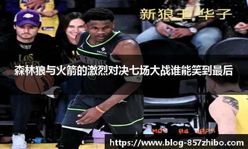森林狼与火箭的激烈对决七场大战谁能笑到最后