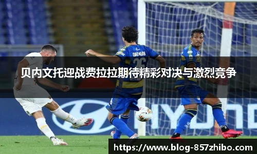 贝内文托迎战费拉拉期待精彩对决与激烈竞争